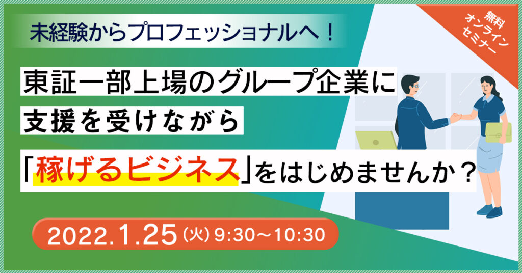 【1月25日(火)9時半～】未経験からプロフェッショナルへ！　東証一部上場のグループ企業に支援を受けながら稼げるビジネスをはじめませんか？